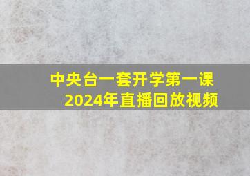 中央台一套开学第一课2024年直播回放视频