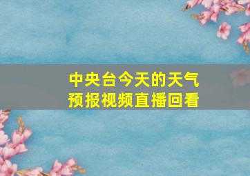 中央台今天的天气预报视频直播回看