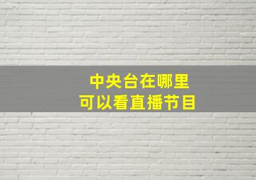 中央台在哪里可以看直播节目