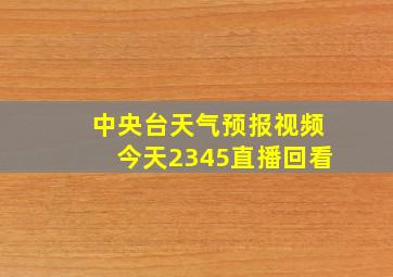 中央台天气预报视频今天2345直播回看