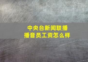 中央台新闻联播播音员工资怎么样