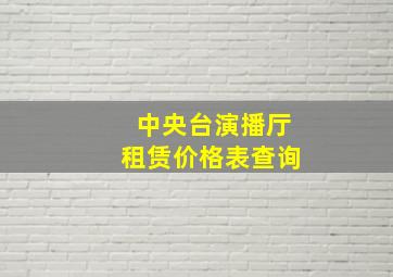 中央台演播厅租赁价格表查询