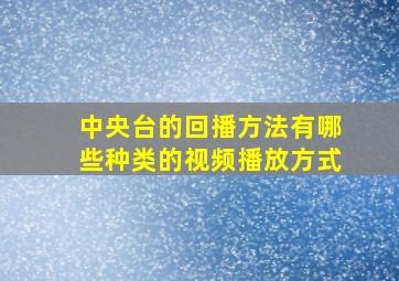 中央台的回播方法有哪些种类的视频播放方式