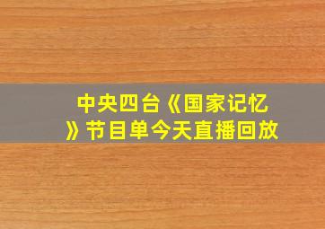 中央四台《国家记忆》节目单今天直播回放