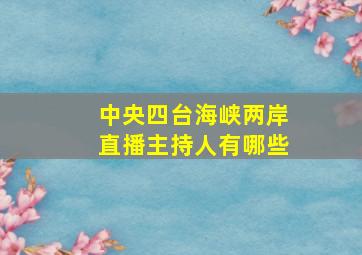 中央四台海峡两岸直播主持人有哪些