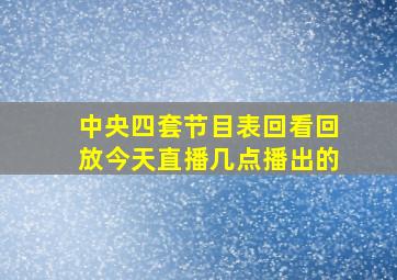 中央四套节目表回看回放今天直播几点播出的