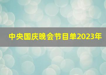 中央国庆晚会节目单2023年