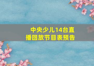 中央少儿14台直播回放节目表预告