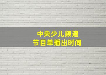 中央少儿频道节目单播出时间