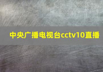 中央广播电视台cctv10直播