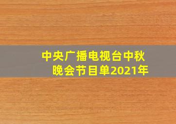 中央广播电视台中秋晚会节目单2021年