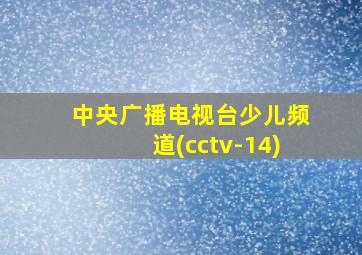 中央广播电视台少儿频道(cctv-14)