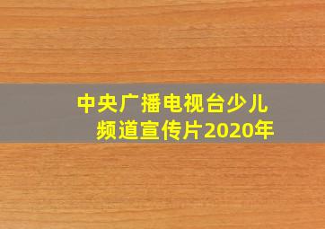 中央广播电视台少儿频道宣传片2020年