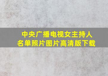 中央广播电视女主持人名单照片图片高清版下载