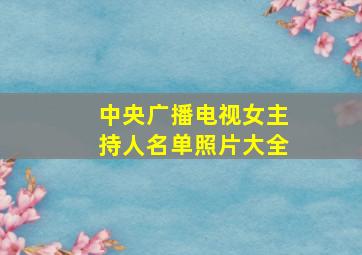 中央广播电视女主持人名单照片大全