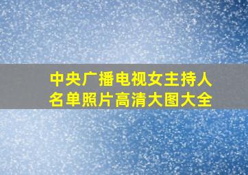 中央广播电视女主持人名单照片高清大图大全