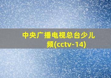 中央广播电视总台少儿频(cctv-14)