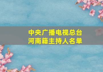 中央广播电视总台河南籍主持人名单