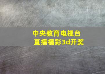 中央教育电视台直播福彩3d开奖