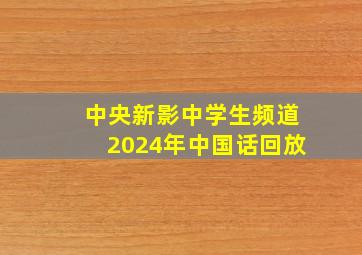 中央新影中学生频道2024年中国话回放