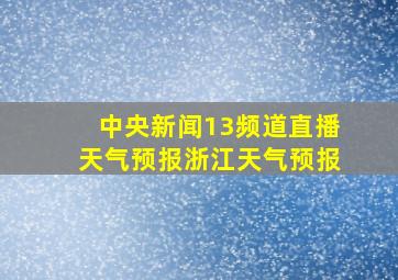 中央新闻13频道直播天气预报浙江天气预报