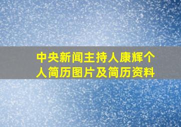 中央新闻主持人康辉个人简历图片及简历资料