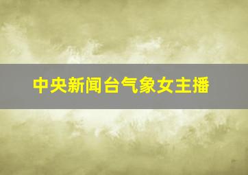 中央新闻台气象女主播