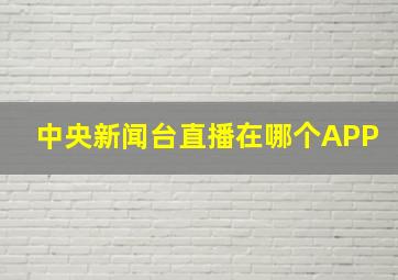 中央新闻台直播在哪个APP