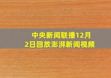 中央新闻联播12月2日回放澎湃新闻视频