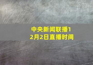 中央新闻联播12月2日直播时间