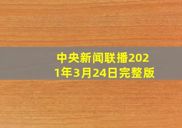 中央新闻联播2021年3月24日完整版