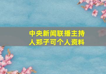 中央新闻联播主持人郑子可个人资料