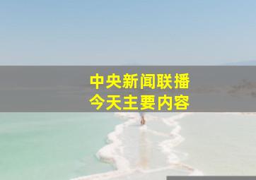 中央新闻联播今天主要内容