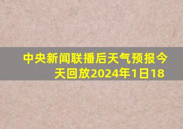 中央新闻联播后天气预报今天回放2024年1日18