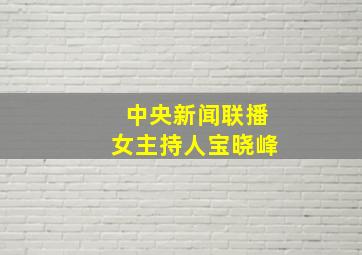 中央新闻联播女主持人宝晓峰