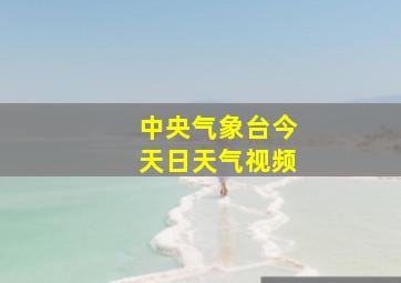 中央气象台今天日天气视频