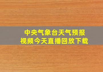 中央气象台天气预报视频今天直播回放下载