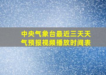 中央气象台最近三天天气预报视频播放时间表