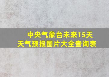 中央气象台未来15天天气预报图片大全查询表