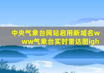 中央气象台网站启用新域名www气象台实时雷达图igh