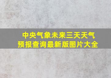 中央气象未来三天天气预报查询最新版图片大全