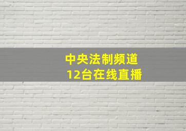 中央法制频道12台在线直播