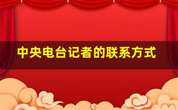 中央电台记者的联系方式