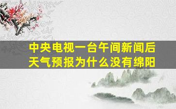 中央电视一台午间新闻后天气预报为什么没有绵阳