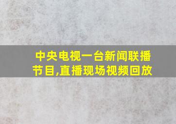 中央电视一台新闻联播节目,直播现场视频回放