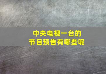 中央电视一台的节目预告有哪些呢