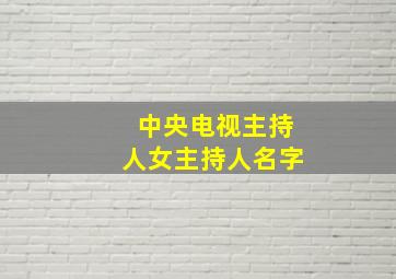 中央电视主持人女主持人名字