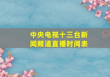 中央电视十三台新闻频道直播时间表