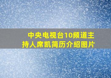 中央电视台10频道主持人席凯简历介绍图片