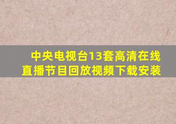 中央电视台13套高清在线直播节目回放视频下载安装